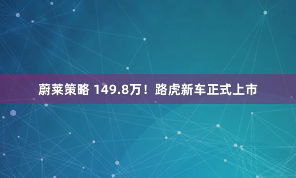 蔚莱策略 149.8万！路虎新车正式上市